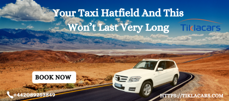 Your Taxi Hatfield And This Won’t Last Very Long