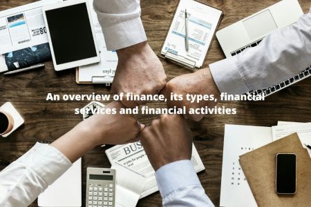 An overview of finance, its types, financial services and financial activities